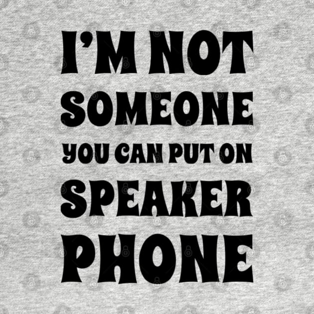 I'm Not Someone You Can Put On Speaker Phone. Snarky Sarcastic Comment. by That Cheeky Tee